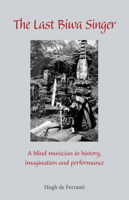 The Last Biwa Singer: A Blind Musician in History, Imagination and Performance 1933947438 Book Cover