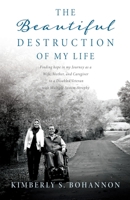 The Beautiful Destruction of My Life: Finding hope in my Journey as a Wife, Mother, and Caregiver to a Disabled Veteran with Multiple System Atrophy 1662862849 Book Cover