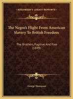 The Negro's Flight From American Slavery To British Freedom: The Brothers, Fugitive And Free 1358323143 Book Cover