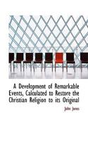 A Development of Remarkable Events, Calculated to Restore the Christian Religion to Its Original 0530362805 Book Cover