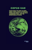 COP28 UAE.: Everything you need to know about COP28, what is expected, where and when it will be held, Leadership team, and the importance of COP28. B0CP1Q7MXK Book Cover