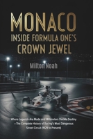 MONACO: INSIDE FORMULA ONE'S CROWN JEWEL: Where Legends Are Made and Millimeters Decide Destiny—The Complete History of Racing's Most Dangerous Street Circuit (1929 to Present) B0G6F4GVV6 Book Cover