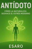 ANTÍDOTO: Cómo la naturaleza deshace el estrés moderno. B0G4LW4G2J Book Cover