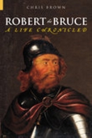 Robert the Bruce: A Life Chronicled 0752425757 Book Cover