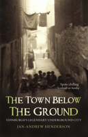 The Town Below the Ground: Edinburgh's Legendary Undgerground City 1840182318 Book Cover