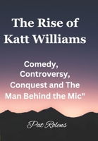 The Rise of Katt Williams: Comedy, Controversy, Conquest and The Man Behind the Mic B0DZP74FKK Book Cover