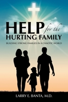 Help for the Hurting Family: Building Strong Families in a Chaotic World 1664277110 Book Cover