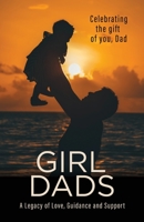 Girl Dads: Celebrating the gift of you, Dad A Legacy of Love, Guidance and Support 0996206566 Book Cover