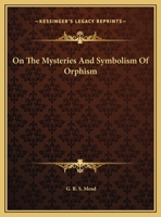 On The Mysteries And Symbolism Of Orphism 1425314643 Book Cover
