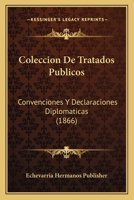 Coleccion De Tratados Publicos: Convenciones Y Declaraciones Diplomaticas (1866) 1161035826 Book Cover