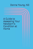 A Guide to Asssessing Your Newborn's Condition at Home: A Must For Every Home Birth B08HTKBRPX Book Cover