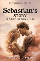 The Godly Series: Sebastian's Story (Godly Beginning) 1963883136 Book Cover