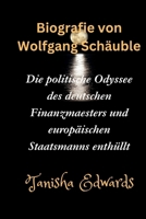 Biografie von Wolfgang Schäuble: Die politische Odyssee des deutschen Finanzmaesters und europäischen Staatsmanns enthüllt (German Edition) B0CR48YM5J Book Cover