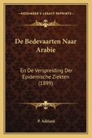 De Bedevaarten Naar Arabie: En De Verspreiding Der Epidemische Ziekten (1899) 1168088615 Book Cover