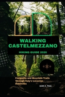 WALKING CASTELMEZZANO HIKING GUIDE 2026: FOOTPATHS AND MOUNTAIN TRAILS THROUGH ITALY'S LUCANIAN DOLOMITES B0H5CGQTKT Book Cover