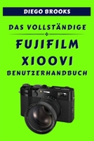 DAS VOLLSTÄNDIGE FUJIFILM X100VI BENUTZERHANDBUCH (German Edition) B0FKNH1ZHF Book Cover