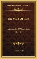 The Maid of Bath; a comedy, in three acts [and in prose. By S. Foote]. 1170750265 Book Cover