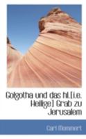 Golgotha und das hl.[i.e. Heilige] Grab zu Jerusalem 1142231216 Book Cover