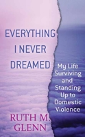 Everything I Never Dreamed: My Life Surviving and Standing Up to Domestic Violence 1982196009 Book Cover