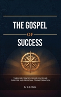 The Gospel of Success, Timeless Principles for Discipline, Purpose and Personal Transformation B0H1S3GB3Q Book Cover