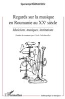 Regards sur la musique en Roumanie au XXe siècle: Musiciens, musiques, institutions (Anthropologie Et Musiques) (French Edition) 2343231931 Book Cover