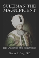 Suleiman the Magnificent: The Lawgiver and Conqueror: Governance, Culture, and the Burden of Power B0GN99JNCM Book Cover