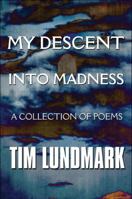 My Descent Into Madness: A Collection of Poems 1448961378 Book Cover