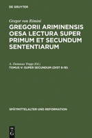 Gregorii Ariminensis Oesa Lectura Super Primum Et Secundum Sententiarum,Tom V,Super Secundum (Dist 6-18) 3110049511 Book Cover