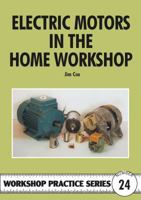 Electric Motors in the Home Workshop: A Practical Guide to Methods of Utilizing Readily Available Electric Motors in Typical Small Workshop Applications (Workshop Practice Series , No 24) B002L4JJ1E Book Cover