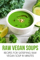 Raw Vegan Soups: Recipes For Satisfying Raw Vegan Soup In Minutes: Raw Soup Recipes Blender B099TQL4H5 Book Cover