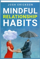 Mindful Relationship Habits: Discover the Power of Mindfulness in Building and Maintaining Healthy, Happy Relationships (2023 Guide for Beginners) 3988310867 Book Cover