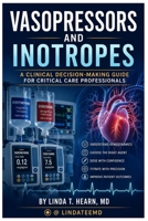 VASOPRESSORS AND INOTROPES: A CLINICAL DECISION-MAKING GUIDE FOR CRITICAL CARE PROFESSIONALS B0GZBGZJC3 Book Cover