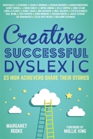 Creative, Successful, Dyslexic: 23 High Achievers Share Their Stories 178592060X Book Cover