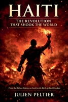 Haiti: The Revolution That Shook The World From the Richest Colony on Earth to the Birth of Black Freedom B0GTMWCC8D Book Cover