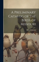 A Preliminary Catalog of the Birds of Missouri 1021943894 Book Cover