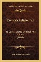 The Sikh Religion V2: Its Gurus, Sacred Writings And Authors 0548772487 Book Cover