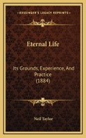 Eternal Life: Its Grounds, Experience, And Practice 1012915867 Book Cover