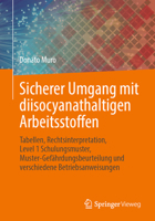 Sicherer Umgang mit diisocyanathaltigen Arbeitsstoffen: Tabellen, Rechtsinterpretation, Level 1 Schulungsmuster, Muster-Gefährdungsbeurteilung und verschiedene Betriebsanweisungen 3658428775 Book Cover