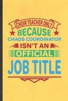 Choir Teacher Only Because Chaos Coordinator Isn't an Official Job Title: Funny Blank Lined Notebook/ Journal For Music Show Choir, Choir Teacher Student, Unique Graphic Birthday Gift Personal 6x9 110 1698981341 Book Cover