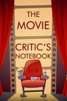 The Movie Critic's Notebook: The Perfect Journal for Serious Movie Buffs and Film Students. Bound Rating Review And Keep A Record Of All Movies You Have Watched, Gift For Movies Film Lovers 167137021X Book Cover