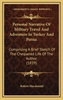 Personal Narrative of Military Travel and Adventure in Turkey and Persia: Comprising a Brief Sketch 1022099078 Book Cover