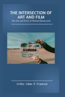 The Intersection of Art and Film: The Life and Work of Michael Blackwood. B0C12P6454 Book Cover