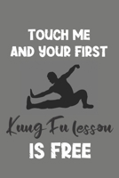 Touch Me and Your First Kung Fu Lesson Is Free: Kung Fu Gift - Lined Notebook Journal Featuring Martial Art 1708185623 Book Cover