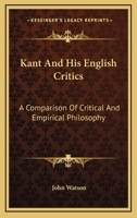 Kant and His English Critics: A Comparison of Critical and Empirical Philosophy 1522736549 Book Cover