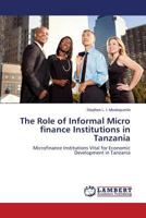 The Role of Informal Micro finance Institutions in Tanzania: Microfinance Institutions Vital for Economic Development in Tanzania 384841967X Book Cover