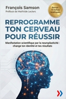 REPROGRAMME TON CERVEAU POUR RÉUSSIR: Manifestation scientifique par la neuroplasticité : change ton identité et tes résultats (Business Talents Academy) (French Edition) B0G5YMFRWR Book Cover