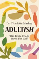 Adultish: The Body Image Book for Life 100922896X Book Cover