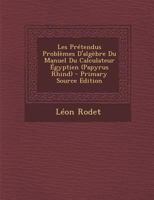 Les Pr�tendus Probl�mes d'Alg�bre Du Manuel Du Calculateur �gyptien (Papyrus Rhind) 1017662886 Book Cover