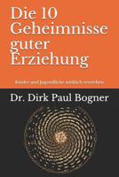 Die 10 Geheimnisse guter Erziehung: Kinder und Jugendliche wirklich verstehen 108214066X Book Cover