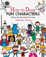 How To Draw Fun Characters: A Step-By-Step Guide For Kids B08BF44MQ2 Book Cover